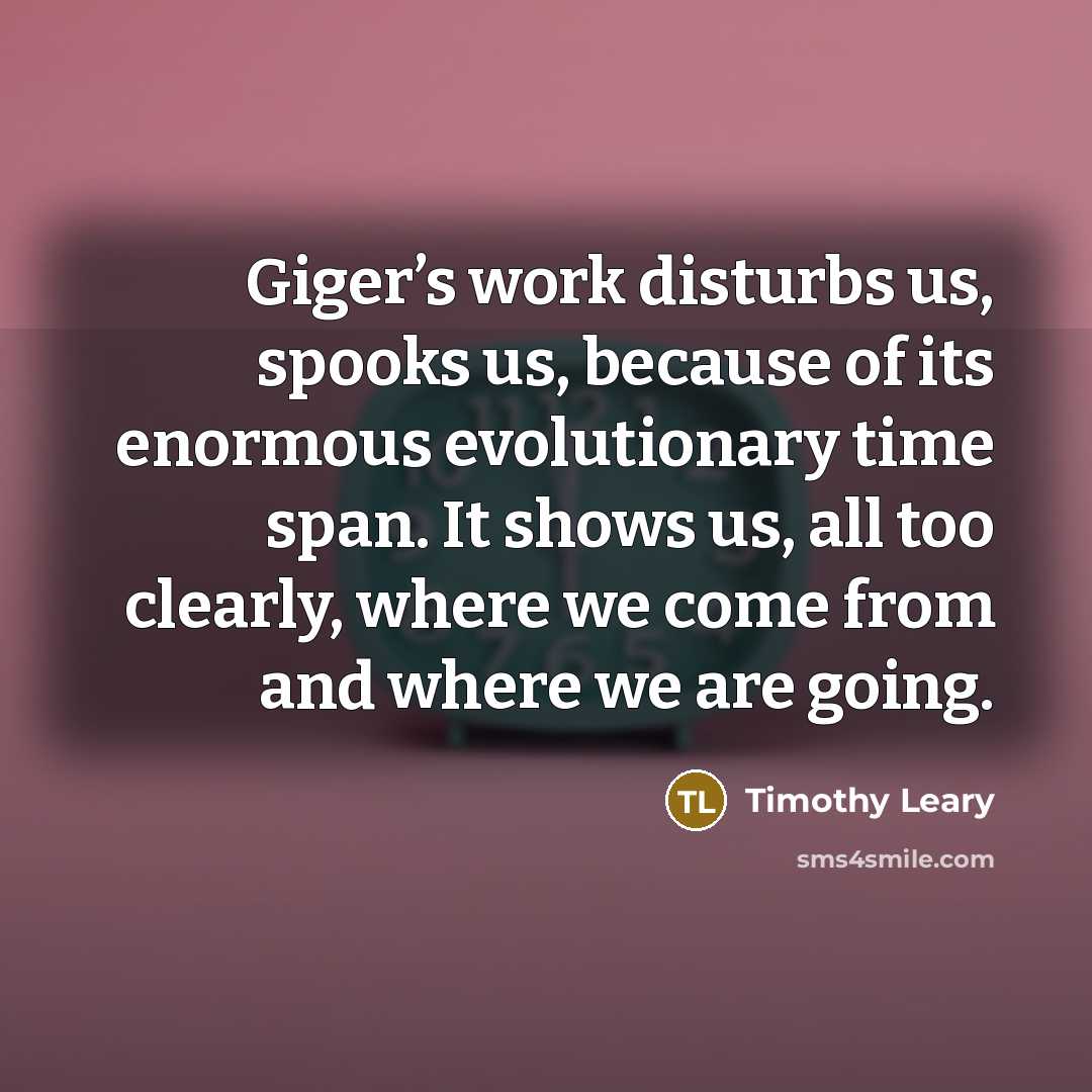“Giger’s work disturbs us, spooks us, because of its enormous…” quote by Timothy Leary