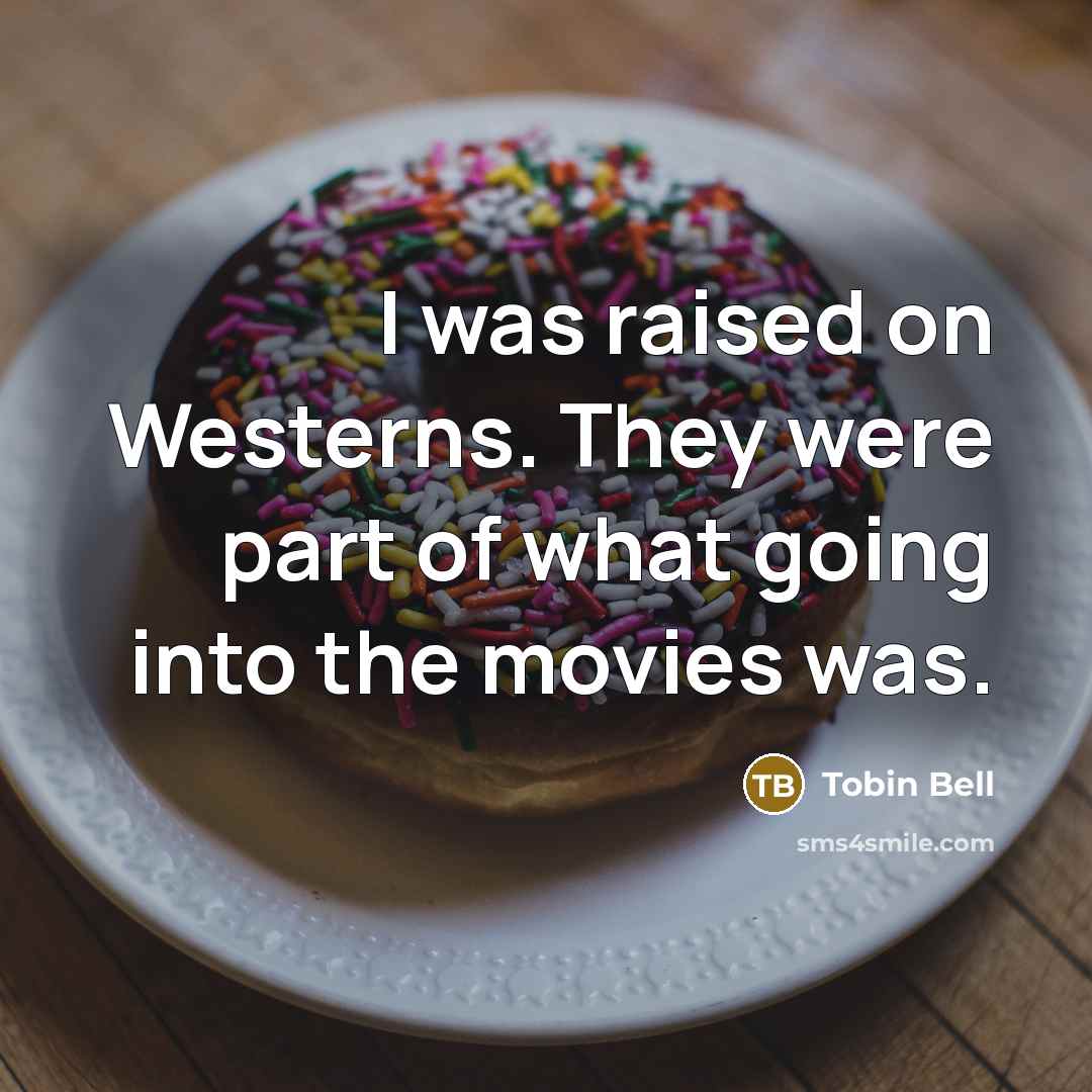 “I was raised on Westerns. They were part of what…” quote by Tobin Bell
