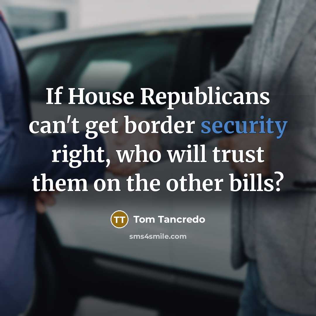 “If House Republicans can't get border security right, who will…” quote by Tom Tancredo