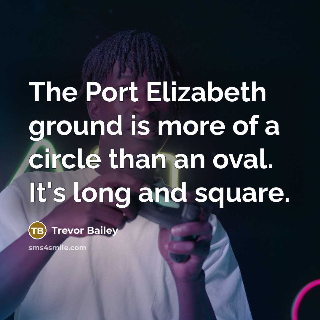 “The Port Elizabeth ground is more of a circle than…” quote by Trevor Bailey
