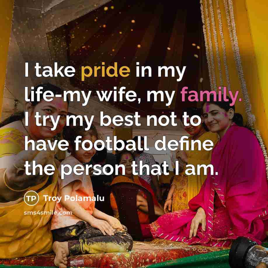 “I take pride in my life-my wife, my family. I…” quote by Troy Polamalu