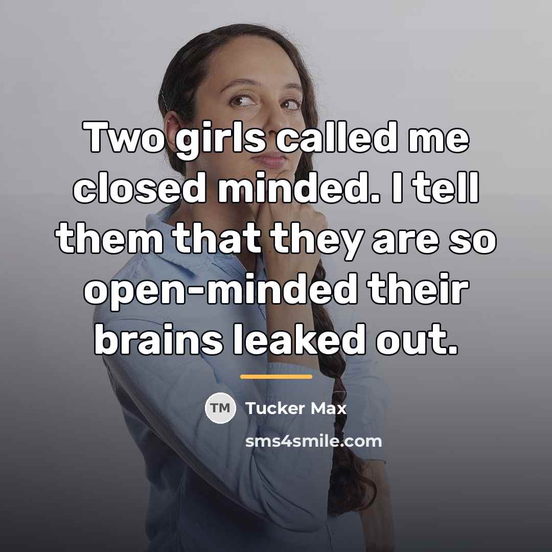 “Two girls called me closed minded. I tell them that…” quote by Tucker Max