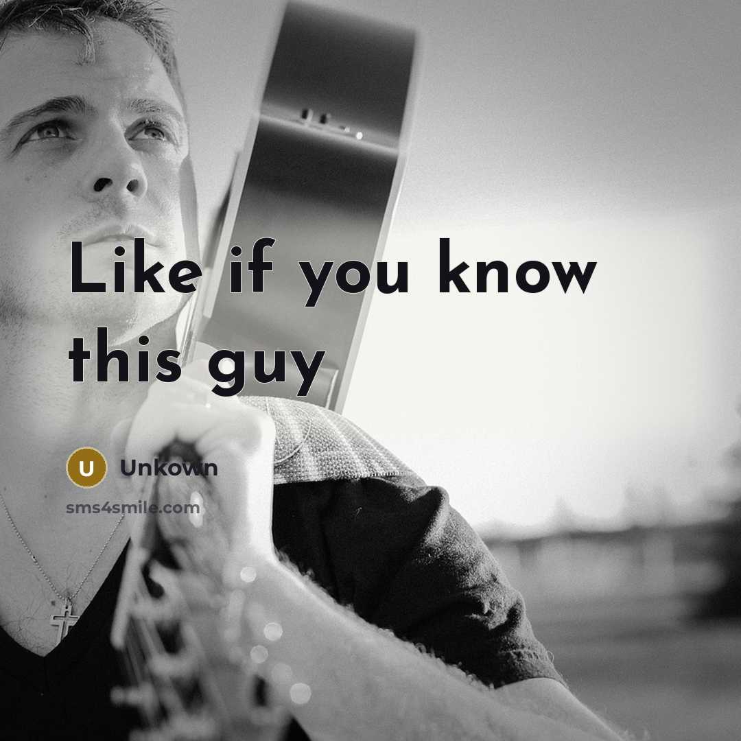 “Like if you know this guy” quote by Unkown