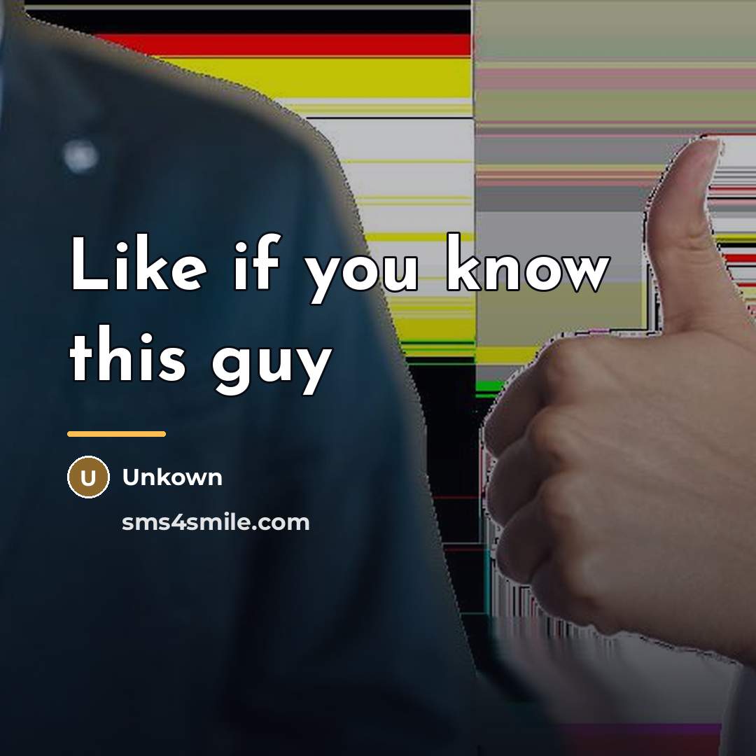 “Like if you know this guy…” quote by Unkown