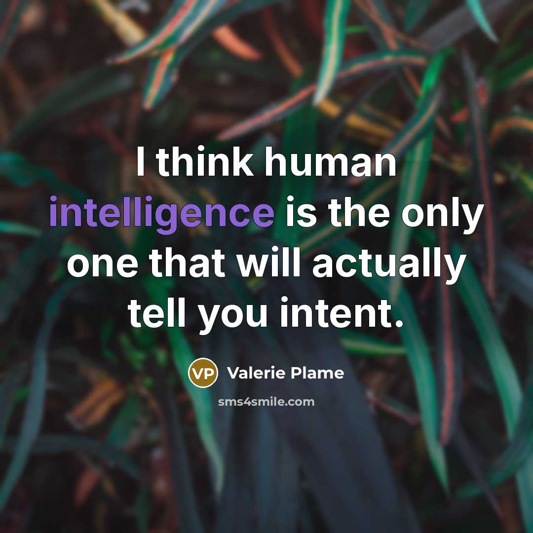 “I think human intelligence is the only one that will…” quote by Valerie Plame