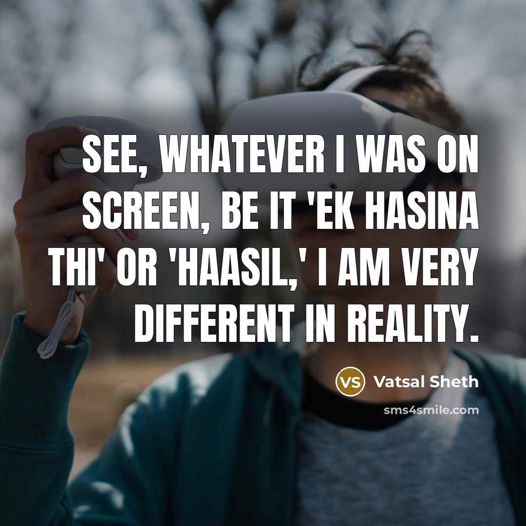 “See, whatever I was on screen, be it 'Ek Hasina…” quote by Vatsal Sheth