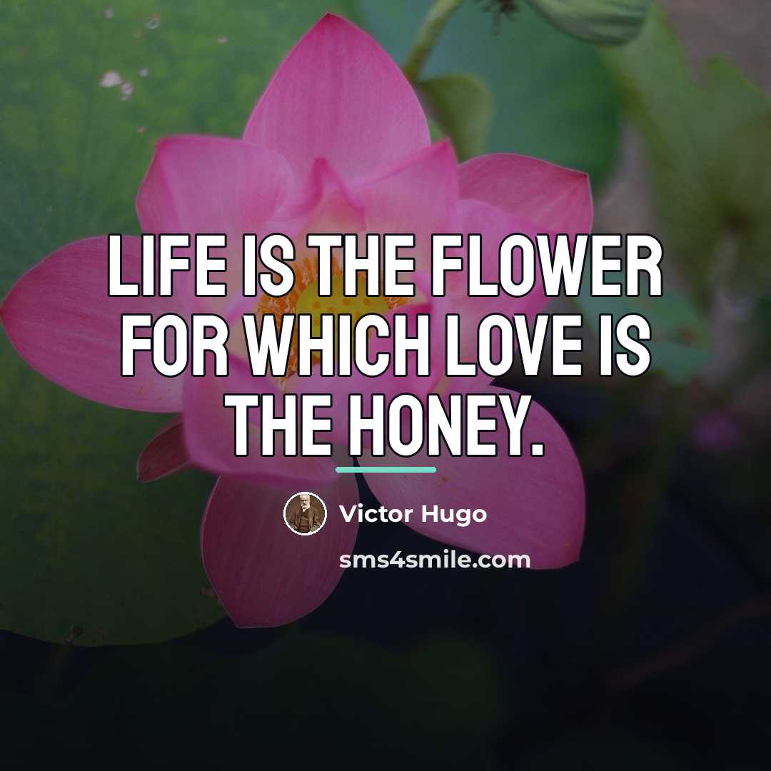“Life is the flower for which love is the honey.…” quote by Victor Hugo