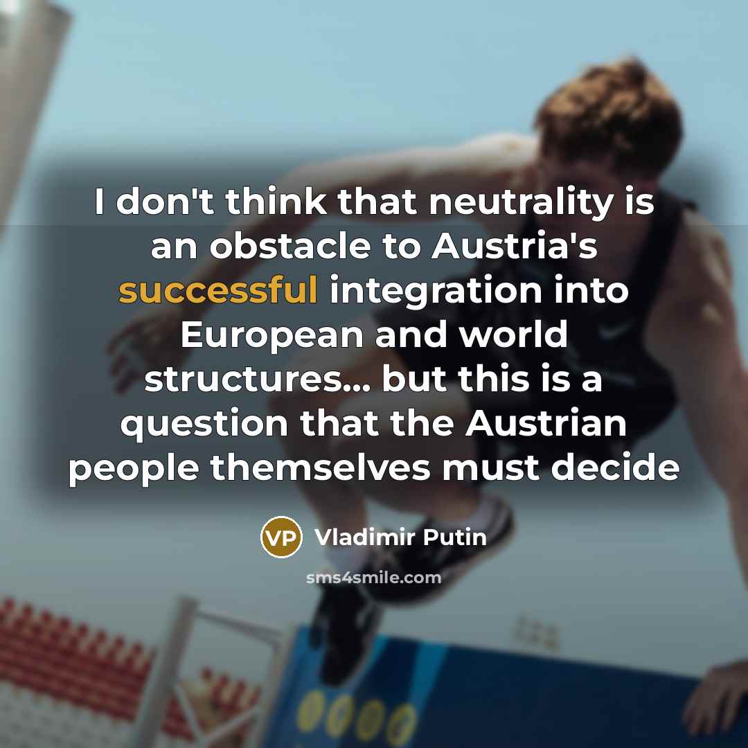 “I don't think that neutrality is an obstacle to Austria's…” quote by Vladimir Putin
