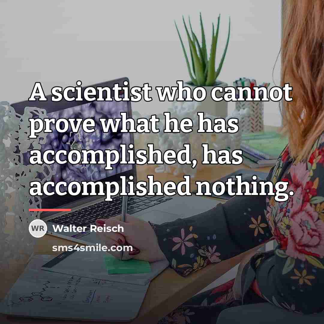 “A scientist who cannot prove what he has accomplished, has…” quote by Walter Reisch