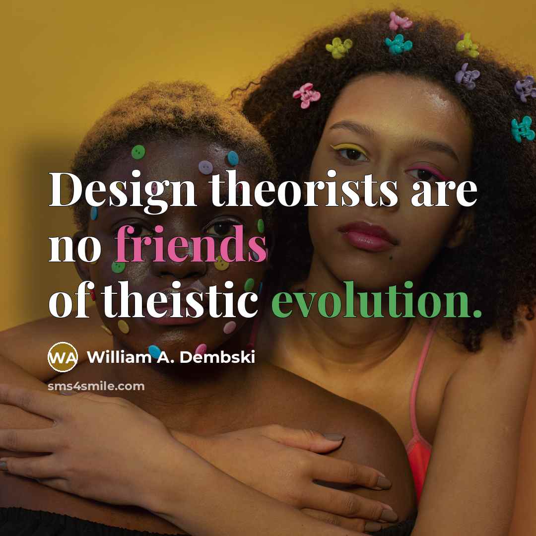 “Design theorists are no friends of theistic evolution.…” quote by William A. Dembski