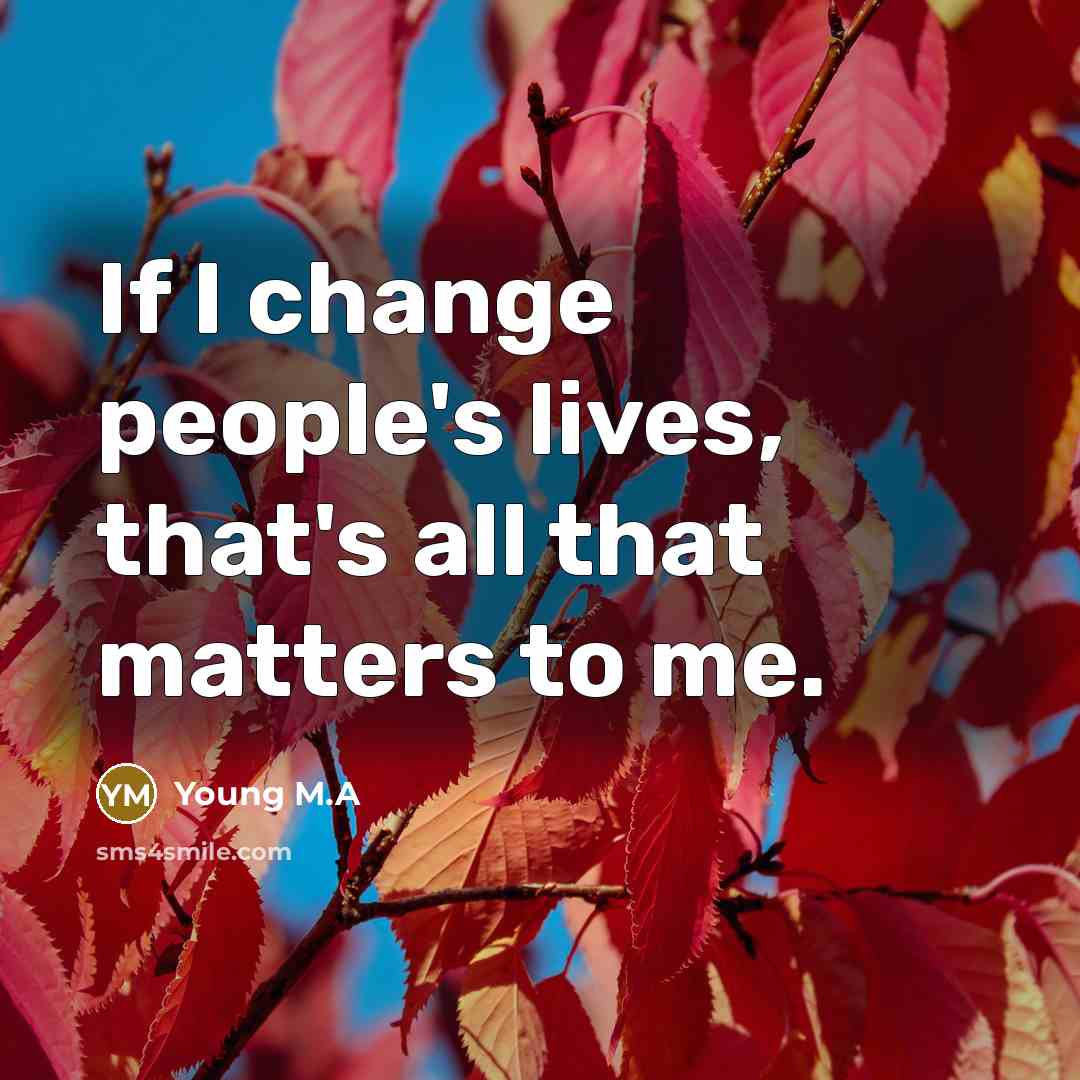 “If I change people's lives, that's all that matters to…” quote by Young M.A