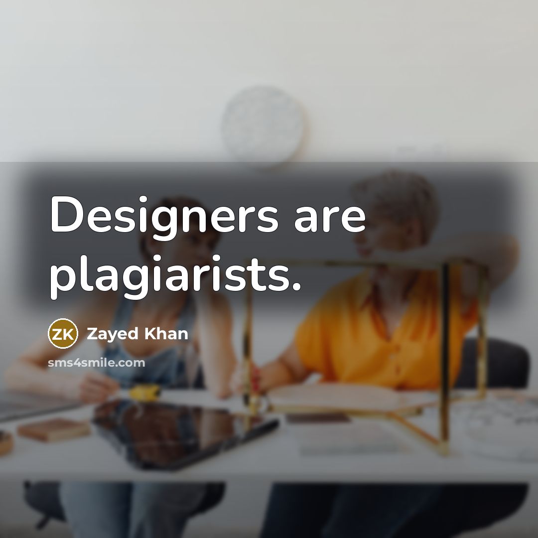 “Designers are plagiarists.…” quote by Zayed Khan