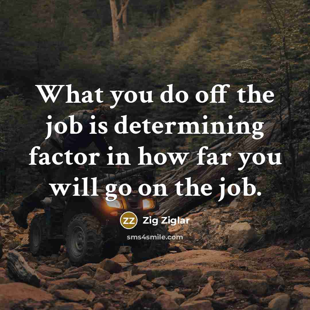 “What you do off the job is determining factor in…” quote by Zig Ziglar