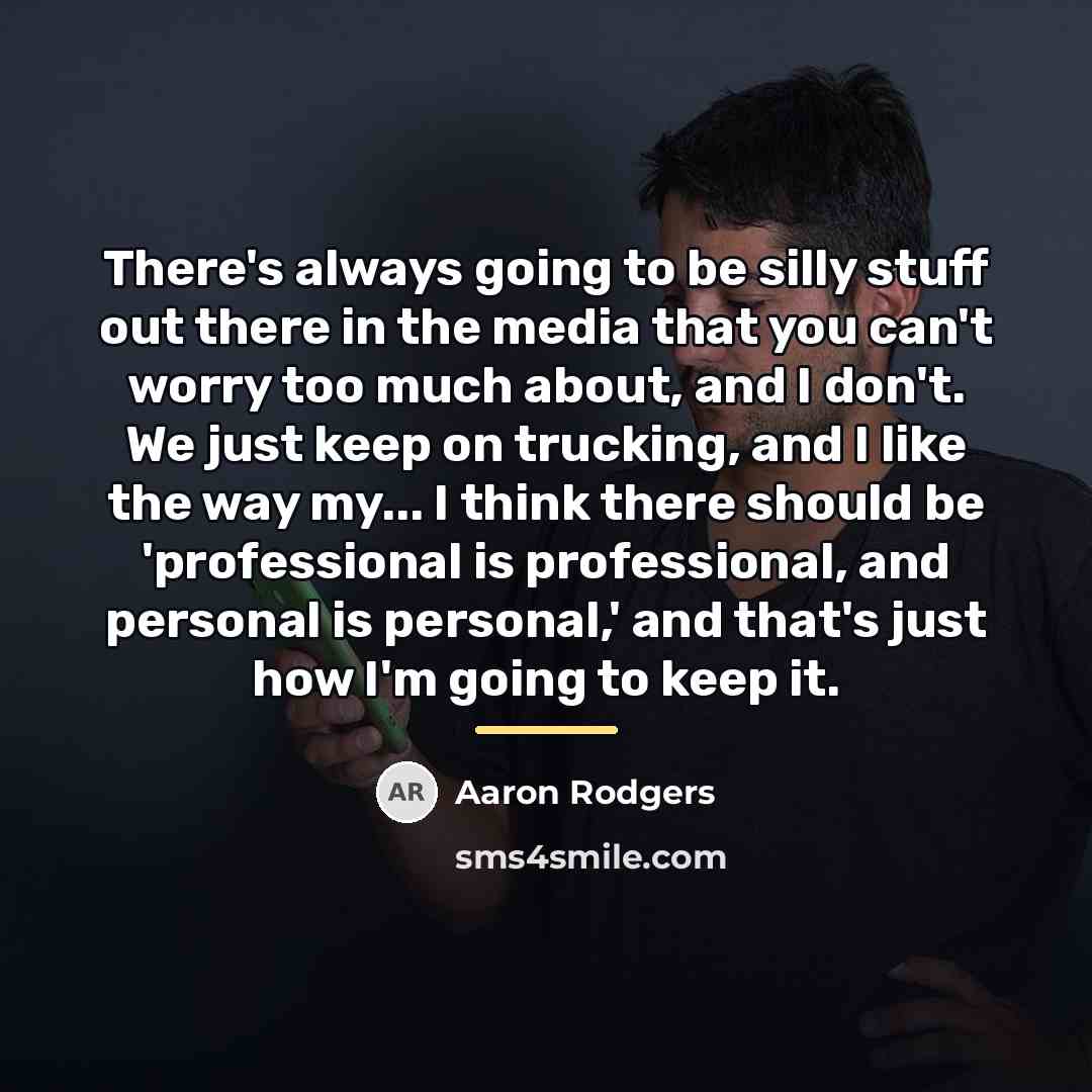 “There's always going to be silly stuff out there in…” quote by Aaron Rodgers