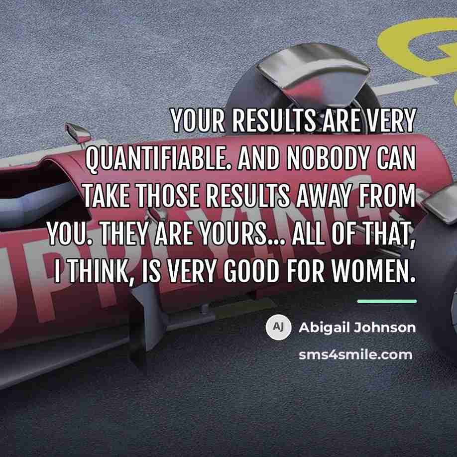 “Your results are very quantifiable. And nobody can take those…” quote by Abigail Johnson