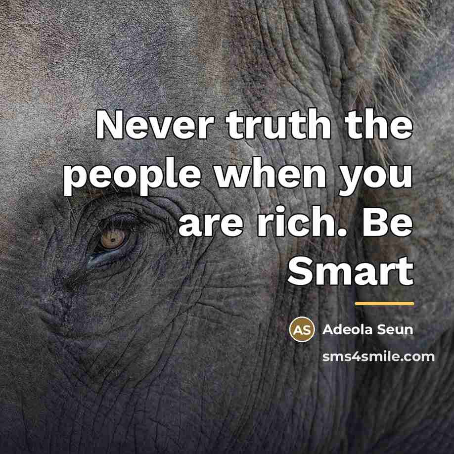 “Never truth the people when you are rich. Be Smart…” quote by Adeola Seun