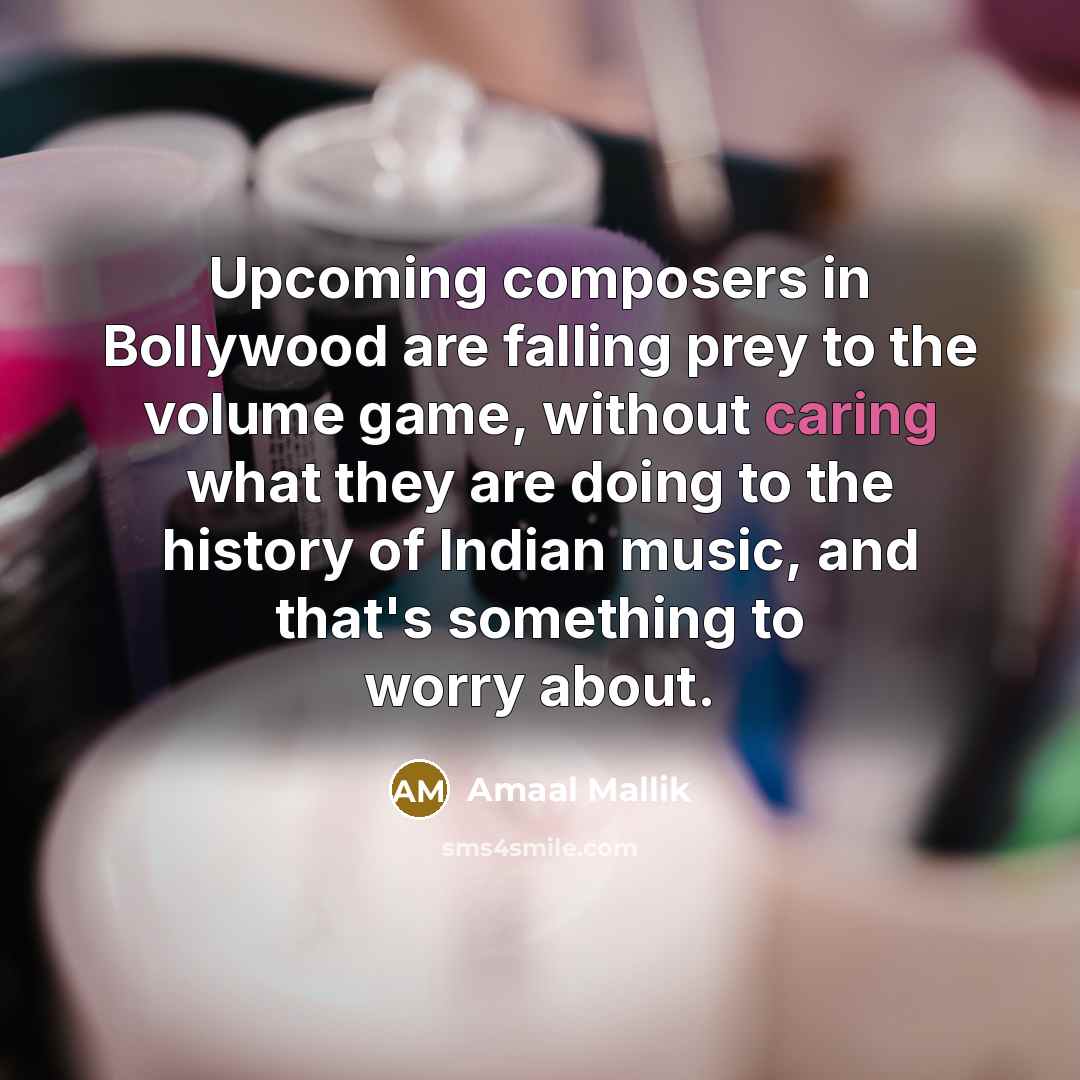 “Upcoming composers in Bollywood are falling prey to the volume game, without caring what they are doing to the history of Indian music, and that's something to worry about.” quote by Amaal Mallik