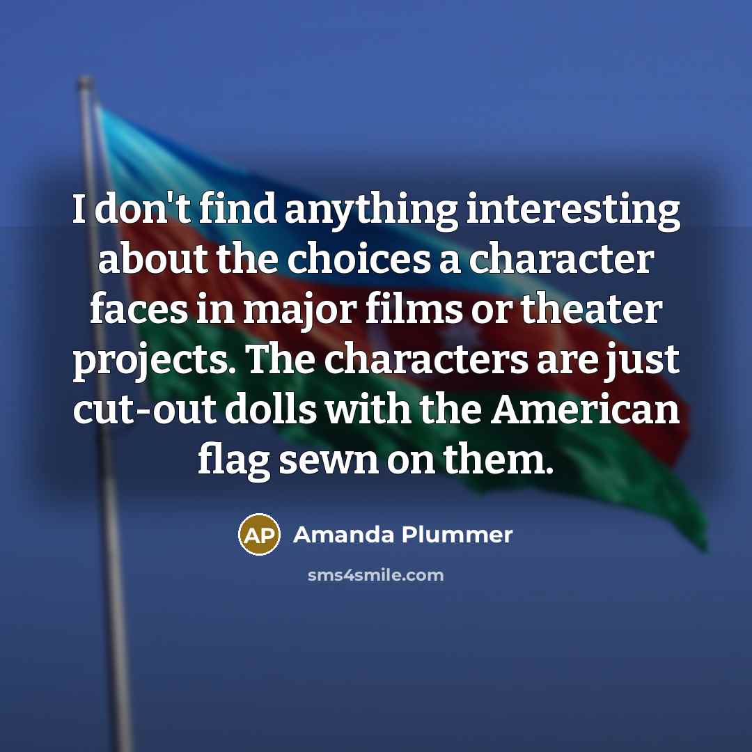 “I don't find anything interesting about the choices a character…” quote by Amanda Plummer