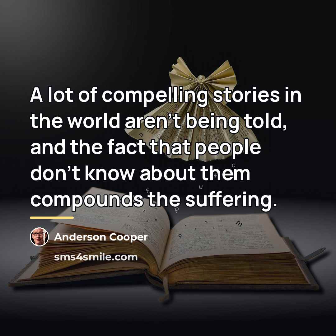 “A lot of compelling stories in the world aren't being…” quote by Anderson Cooper
