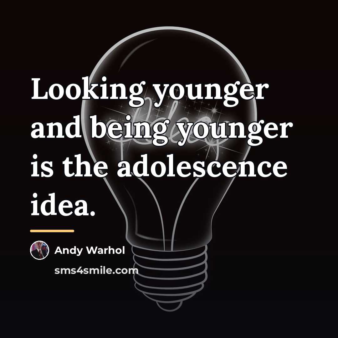 “Looking younger and being younger is the adolescence idea.…” quote by Andy Warhol