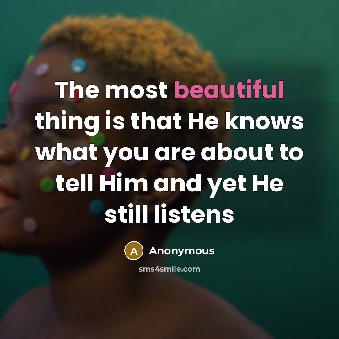 “The most beautiful thing is that He knows what you…” quote by Anonymous