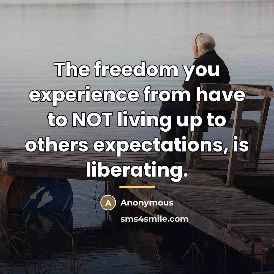 “The freedom you experience from have to NOT living up…” quote by Anonymous