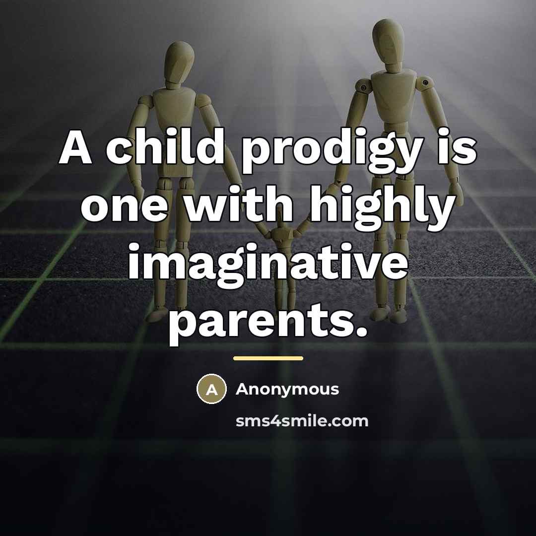 “A child prodigy is one with highly imaginative parents.…” quote by Anonymous