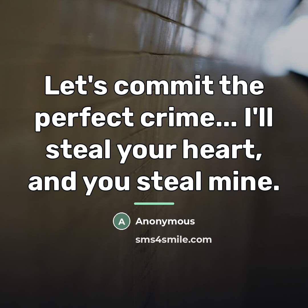 “Let's commit the perfect crime... I'll steal your heart, and…” quote by Anonymous