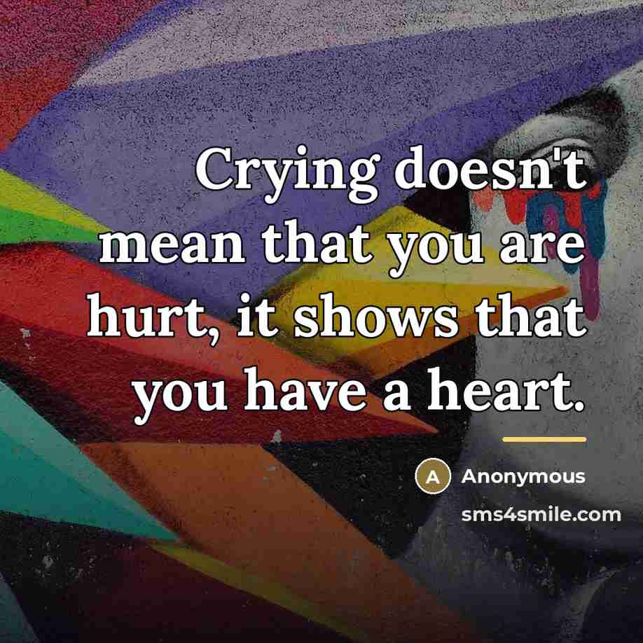“Crying doesn't mean that you are hurt, it shows that…” quote by Anonymous