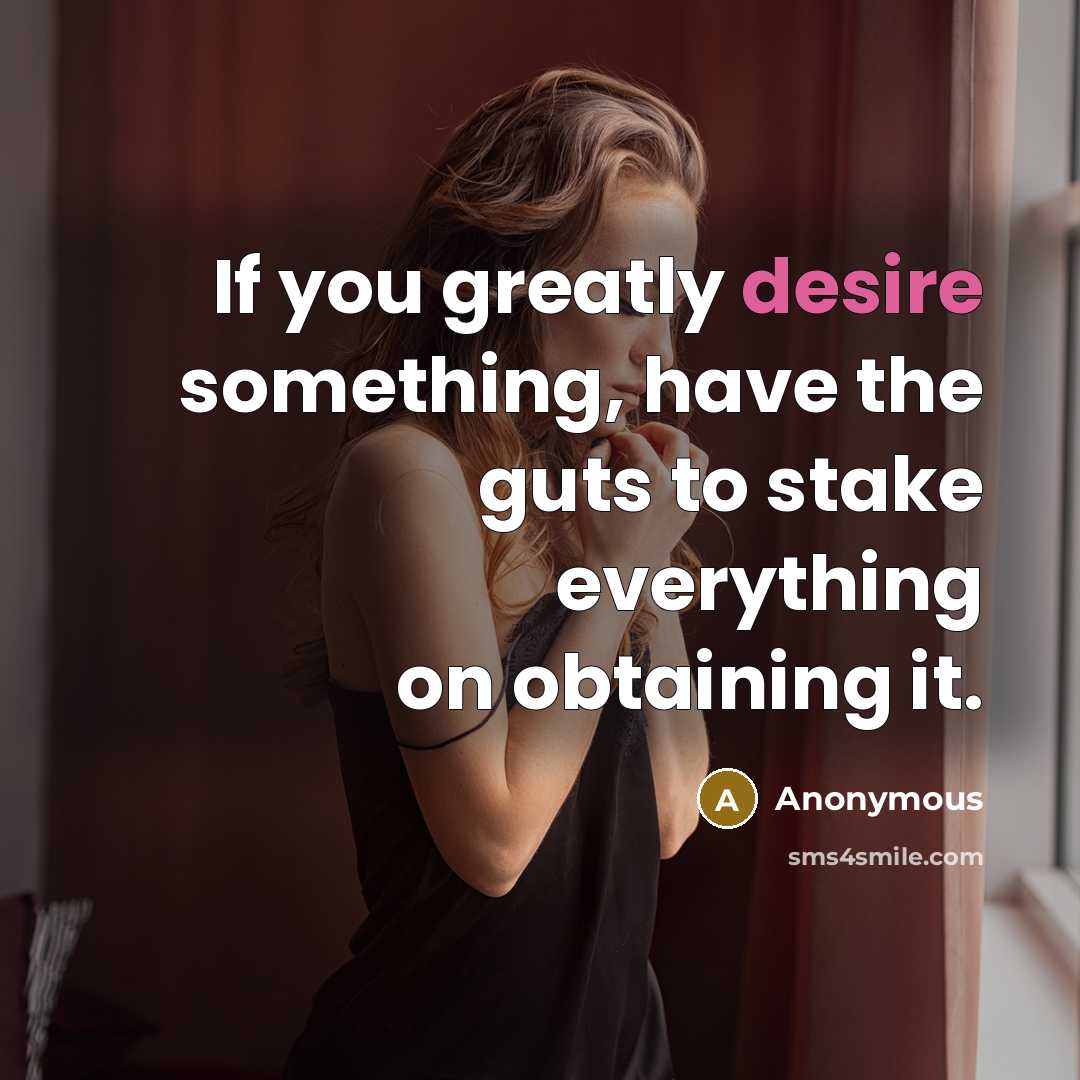 “If you greatly desire something, have the guts to stake…” quote by Anonymous