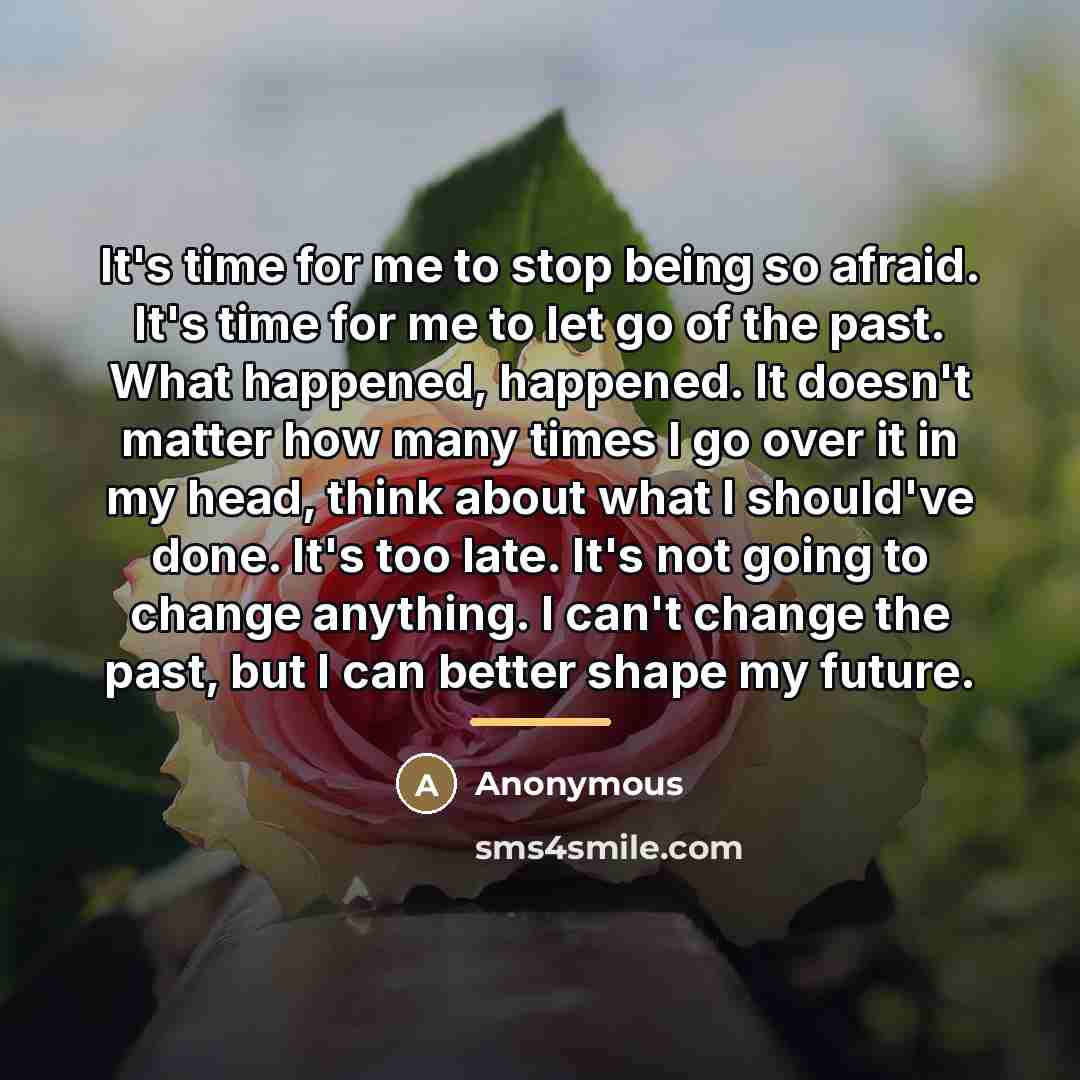 “It's time for me to stop being so afraid. It's…” quote by Anonymous