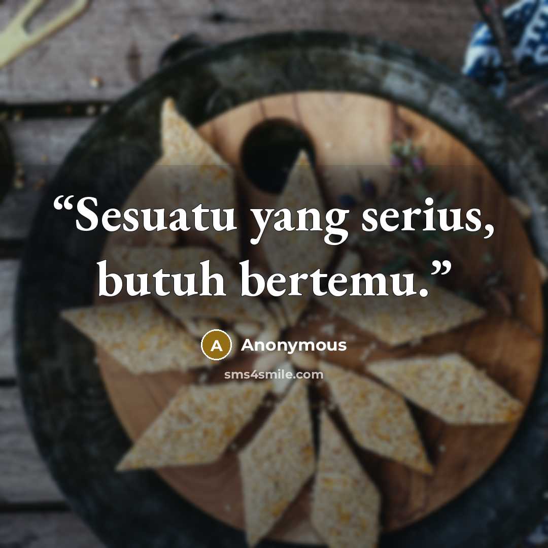 “Sesuatu yang serius, butuh bertemu.” quote by Anonymous