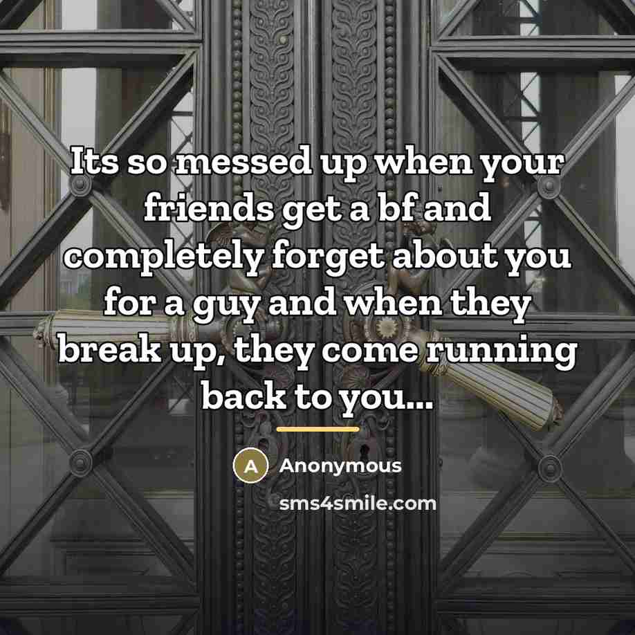 “Its so messed up when your friends get a bf…” quote by Anonymous