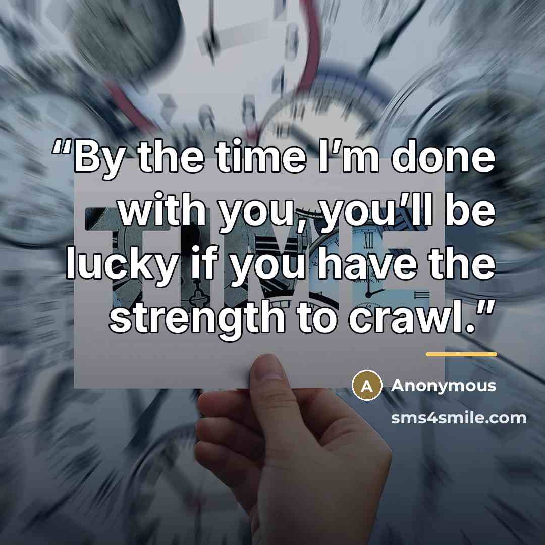 “By the time I’m done with you, you’ll be lucky if you have the strength to crawl.” quote by Anonymous