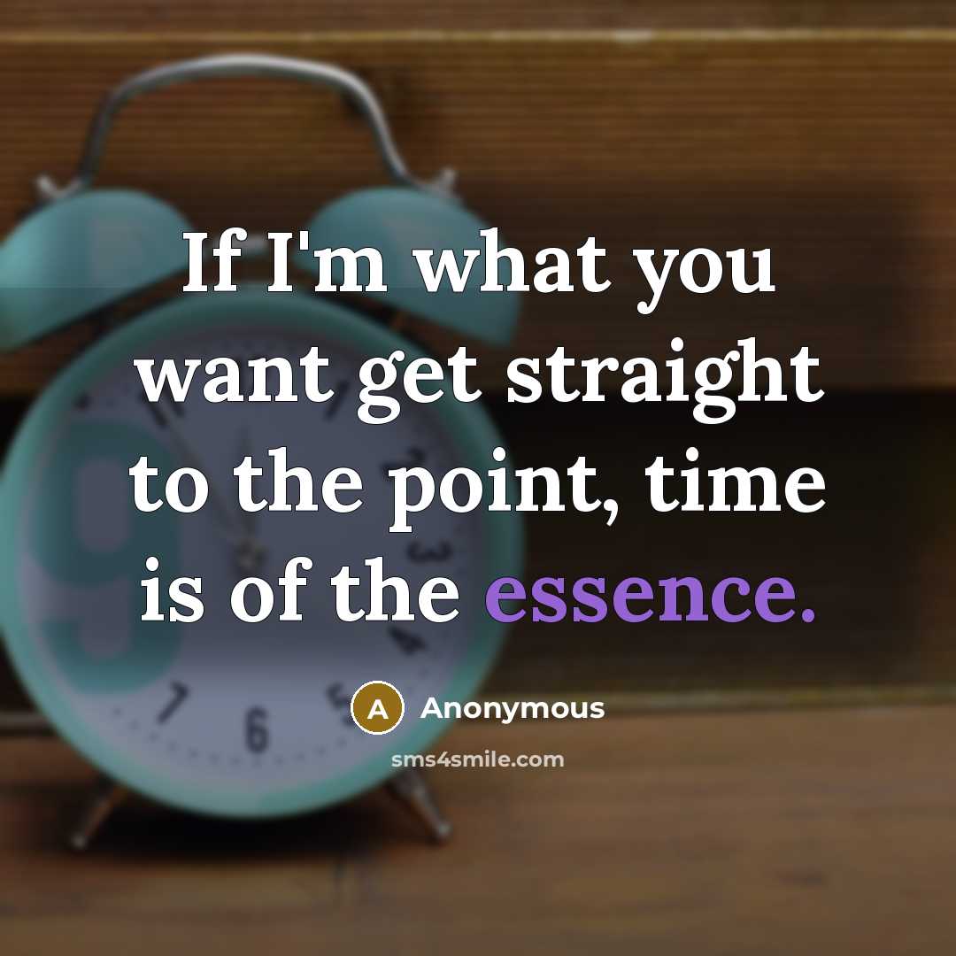 “If I'm what you want get straight to the point,…” quote by Anonymous