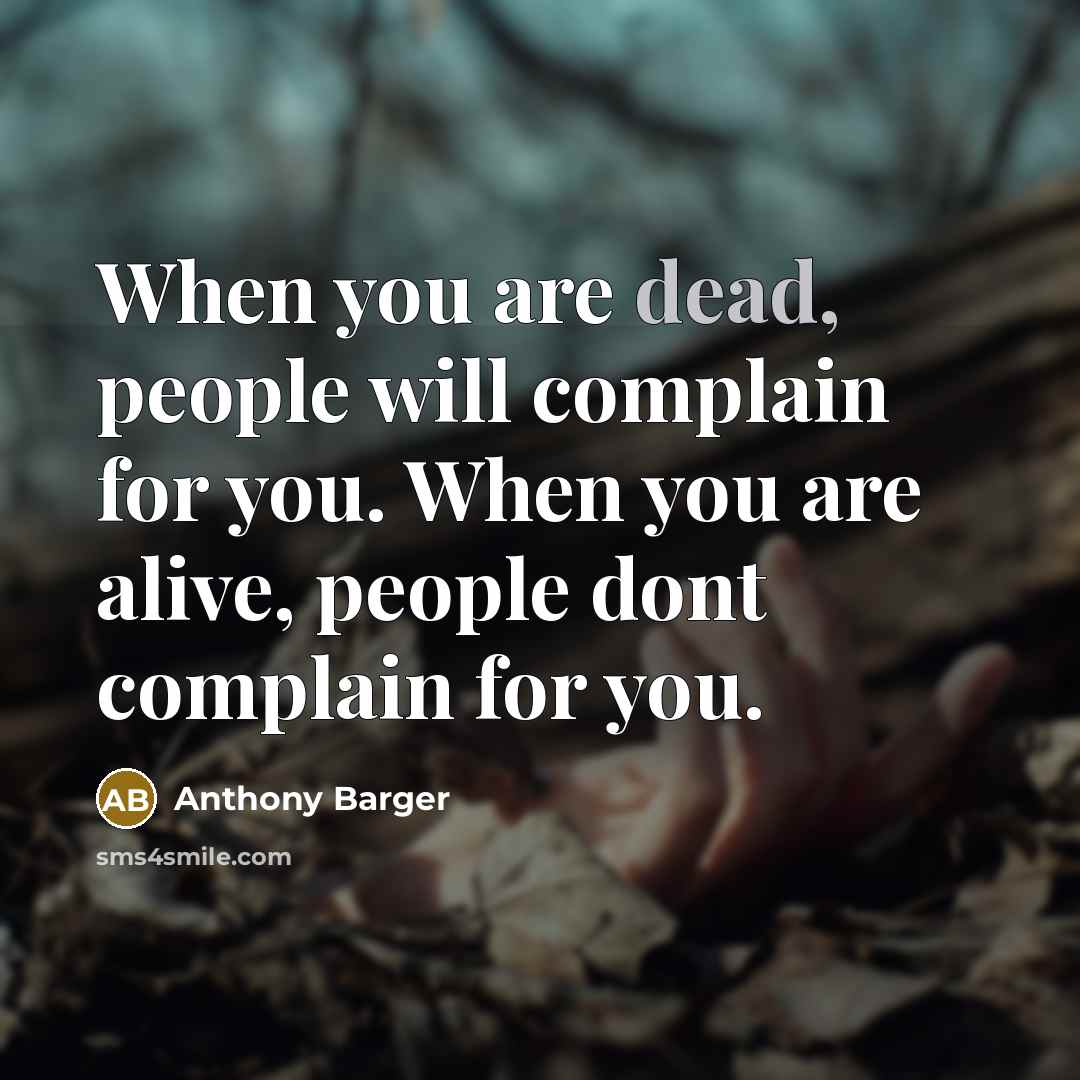 “When you are dead, people will complain for you. When…” quote by Anthony Barger