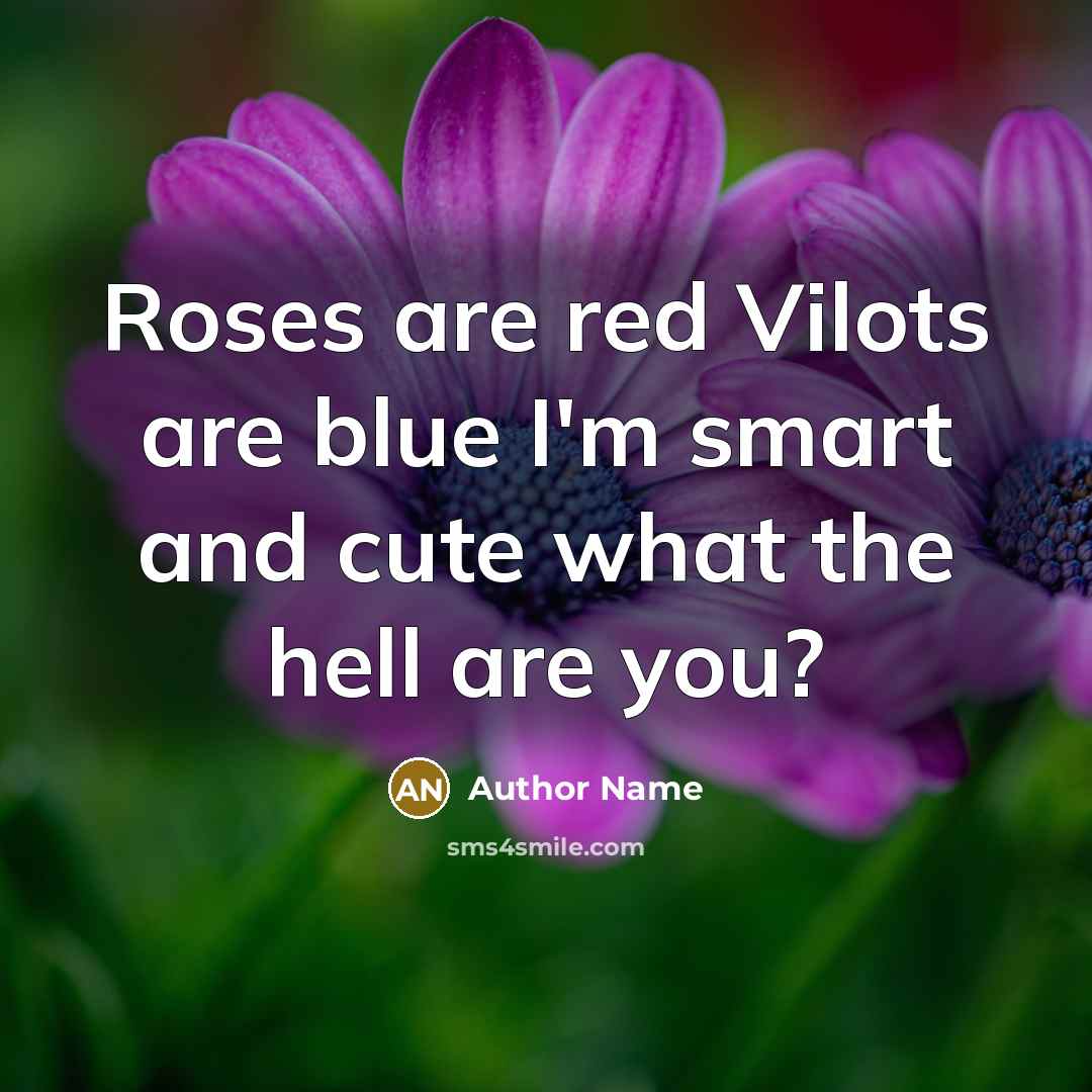 “Roses are red Vilots are blue I'm smart and cute…” quote by Author Name