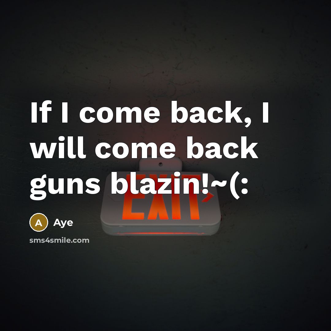 “If I come back, I will come back guns blazin!~(:” quote by Aye