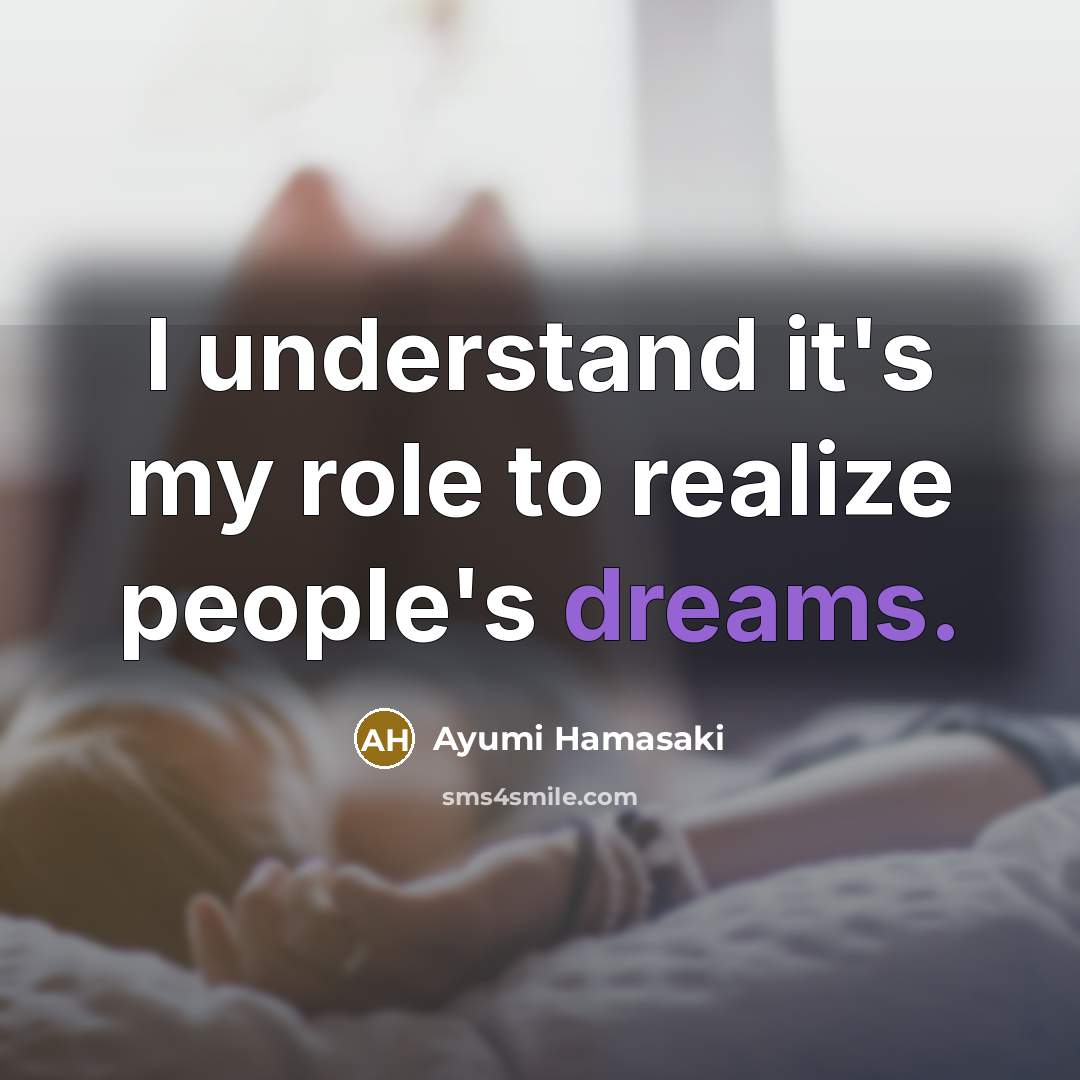“I understand it's my role to realize people's dreams.…” quote by Ayumi Hamasaki