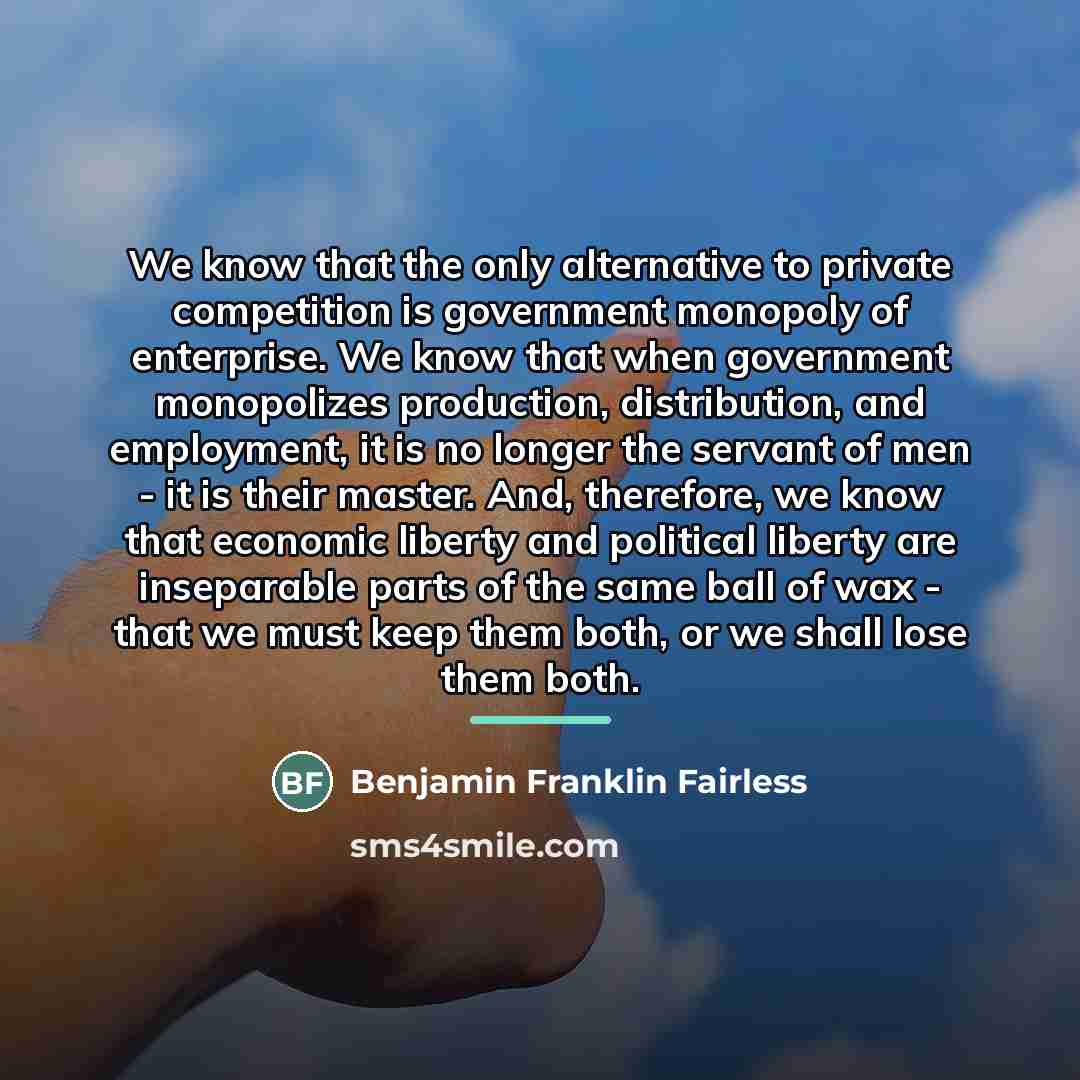 “We know that the only alternative to private competition is…” quote by Benjamin Franklin Fairless