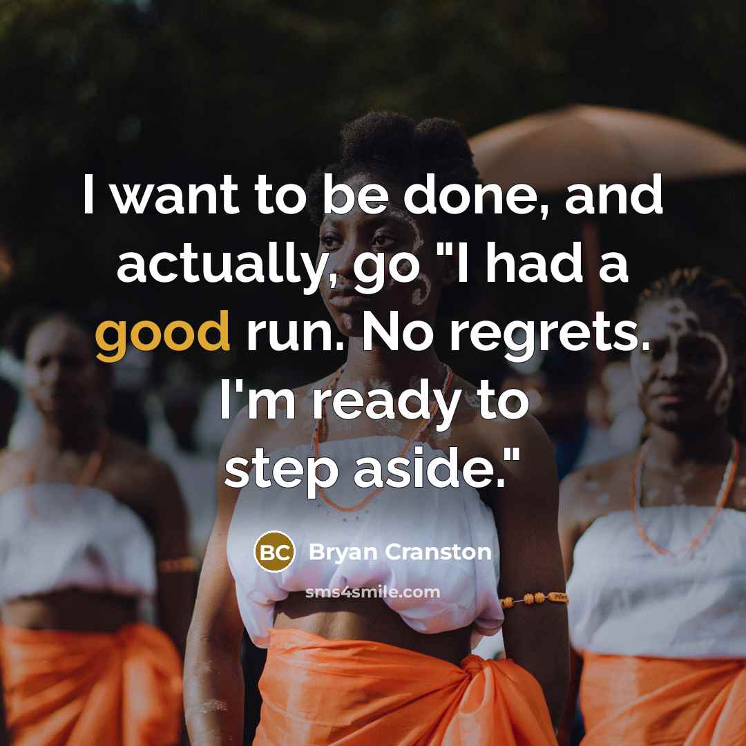“I want to be done, and actually, go "I had…” quote by Bryan Cranston