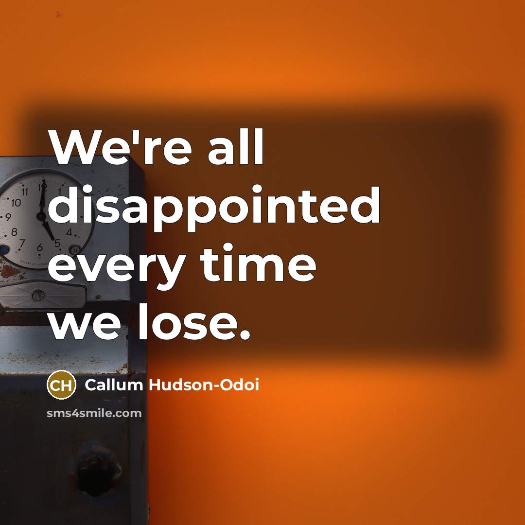 “We're all disappointed every time we lose.…” quote by Callum Hudson-Odoi