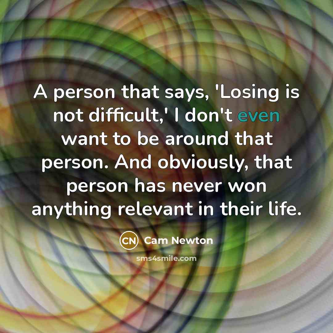 “A person that says, 'Losing is not difficult,' I don't…” quote by Cam Newton