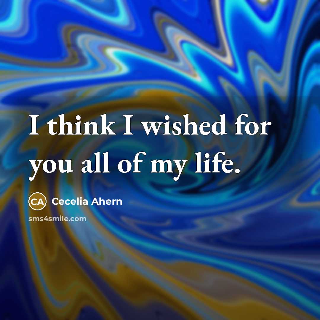 “I think I wished for you all of my life.…” quote by Cecelia Ahern