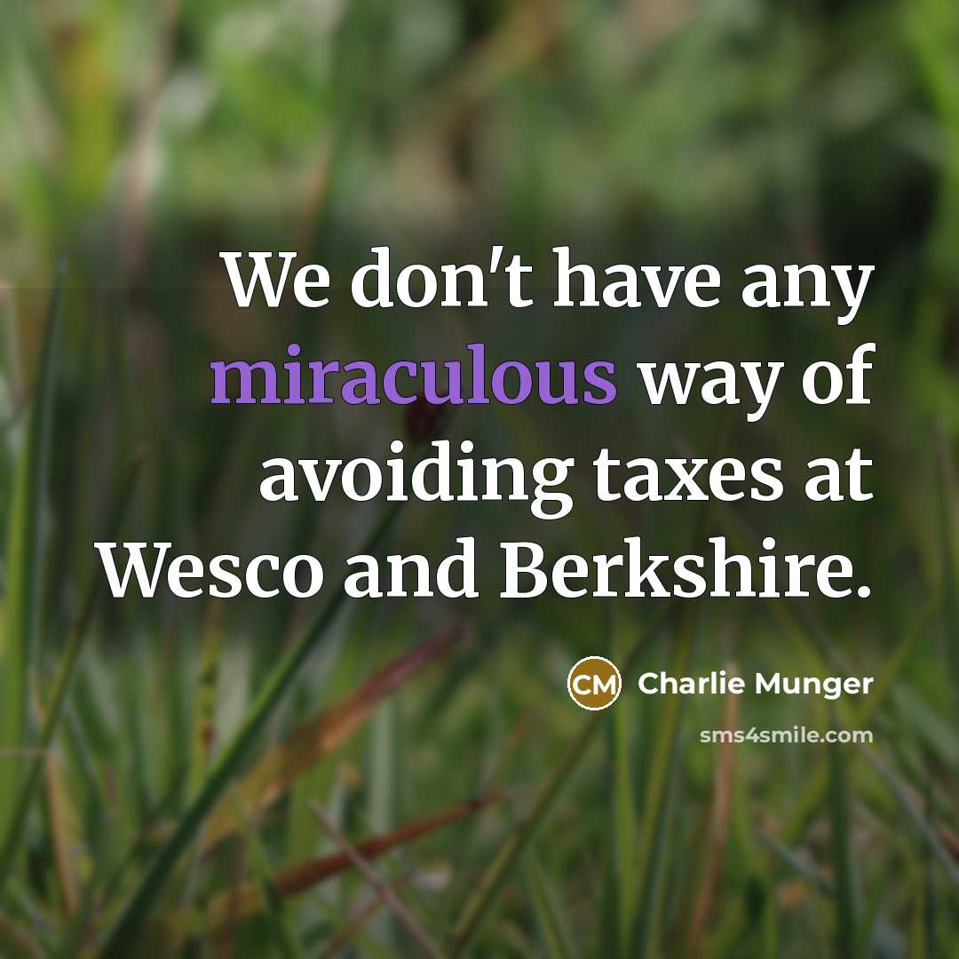 “We don't have any miraculous way of avoiding taxes at…” quote by Charlie Munger