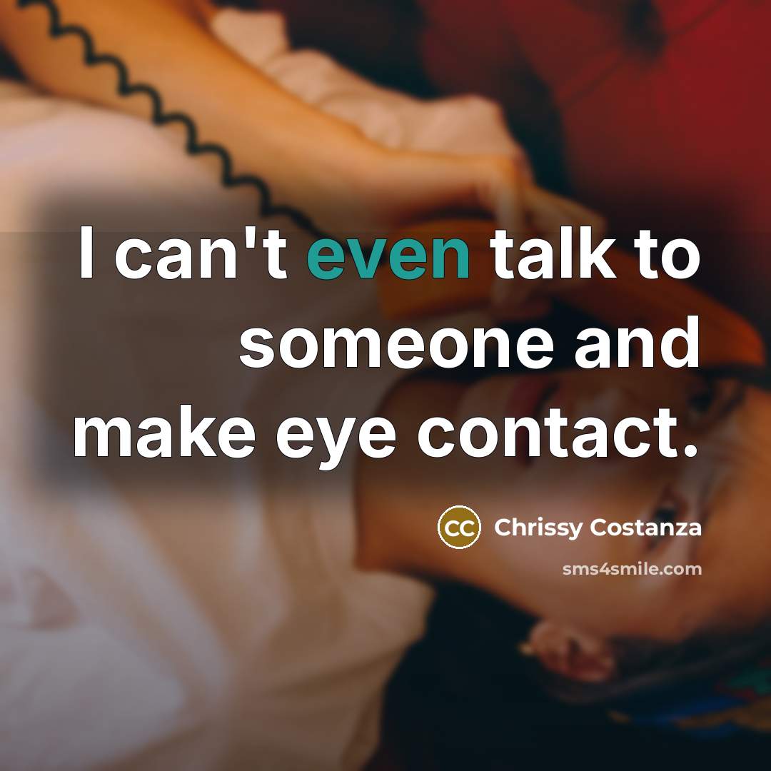 “I can't even talk to someone and make eye contact.…” quote by Chrissy Costanza
