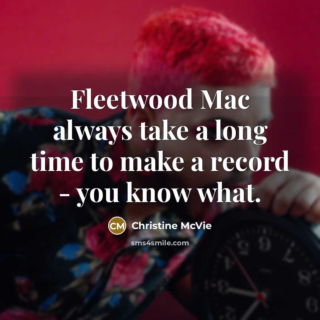 “Fleetwood Mac always take a long time to make a…” quote by Christine McVie
