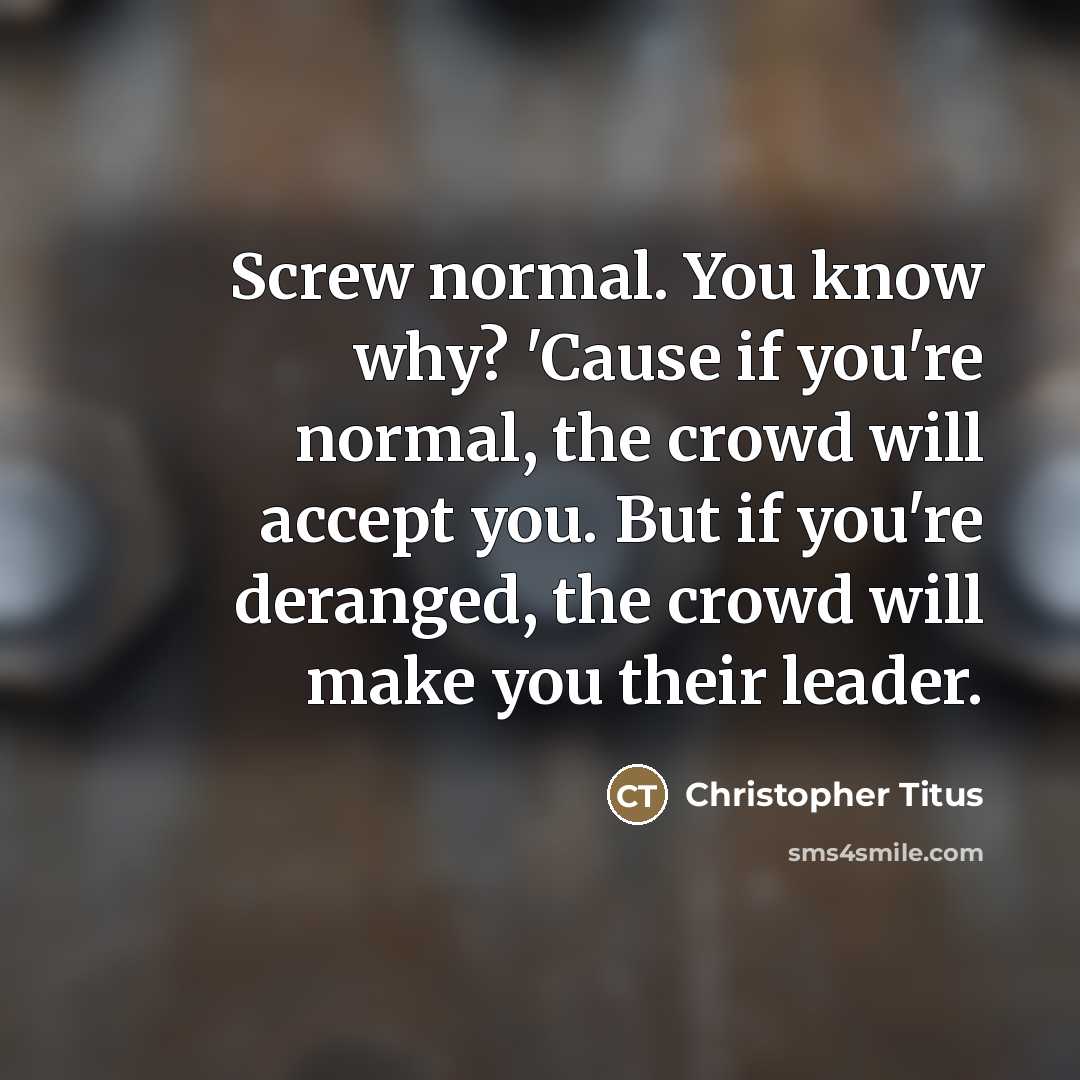 “Screw normal. You know why? 'Cause if you're normal, the…” quote by Christopher Titus