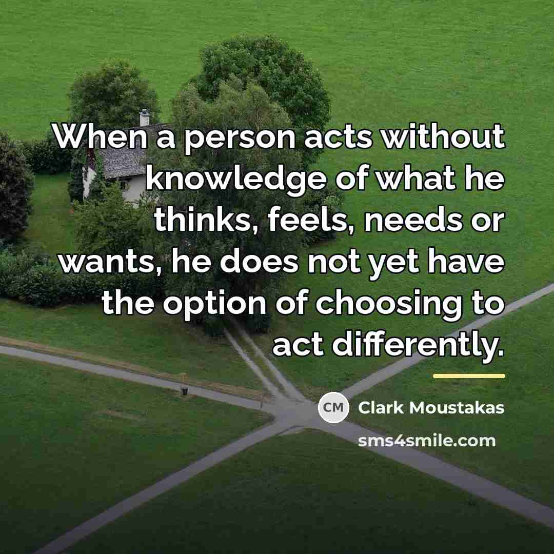 “When a person acts without knowledge of what he thinks,…” quote by Clark Moustakas