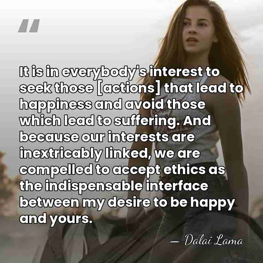 It is in everybody's interest to seek those [actions] that lead to&hellip; - Dalai Lama
